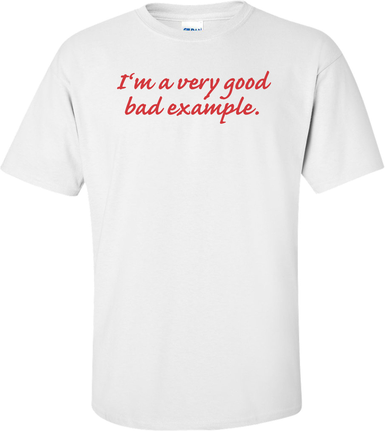 I'm A Very Good Bad Example T-shirt 