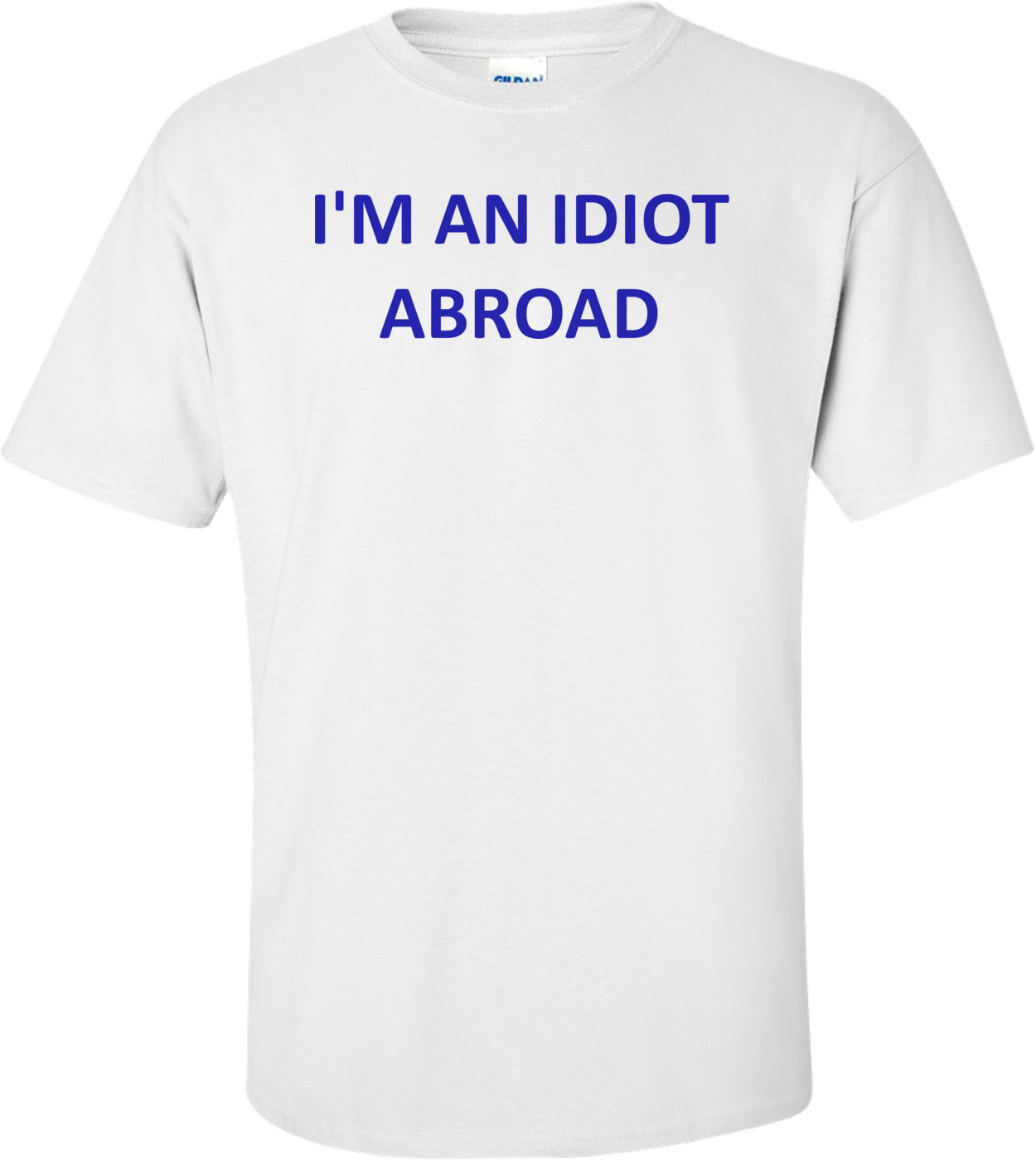 I'M AN IDIOT ABROAD Shirt