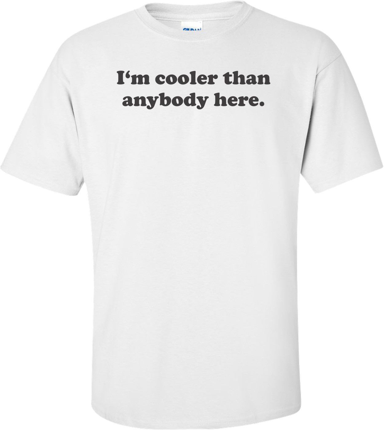 I'm Cooler Than Anybody Here T-shirt 