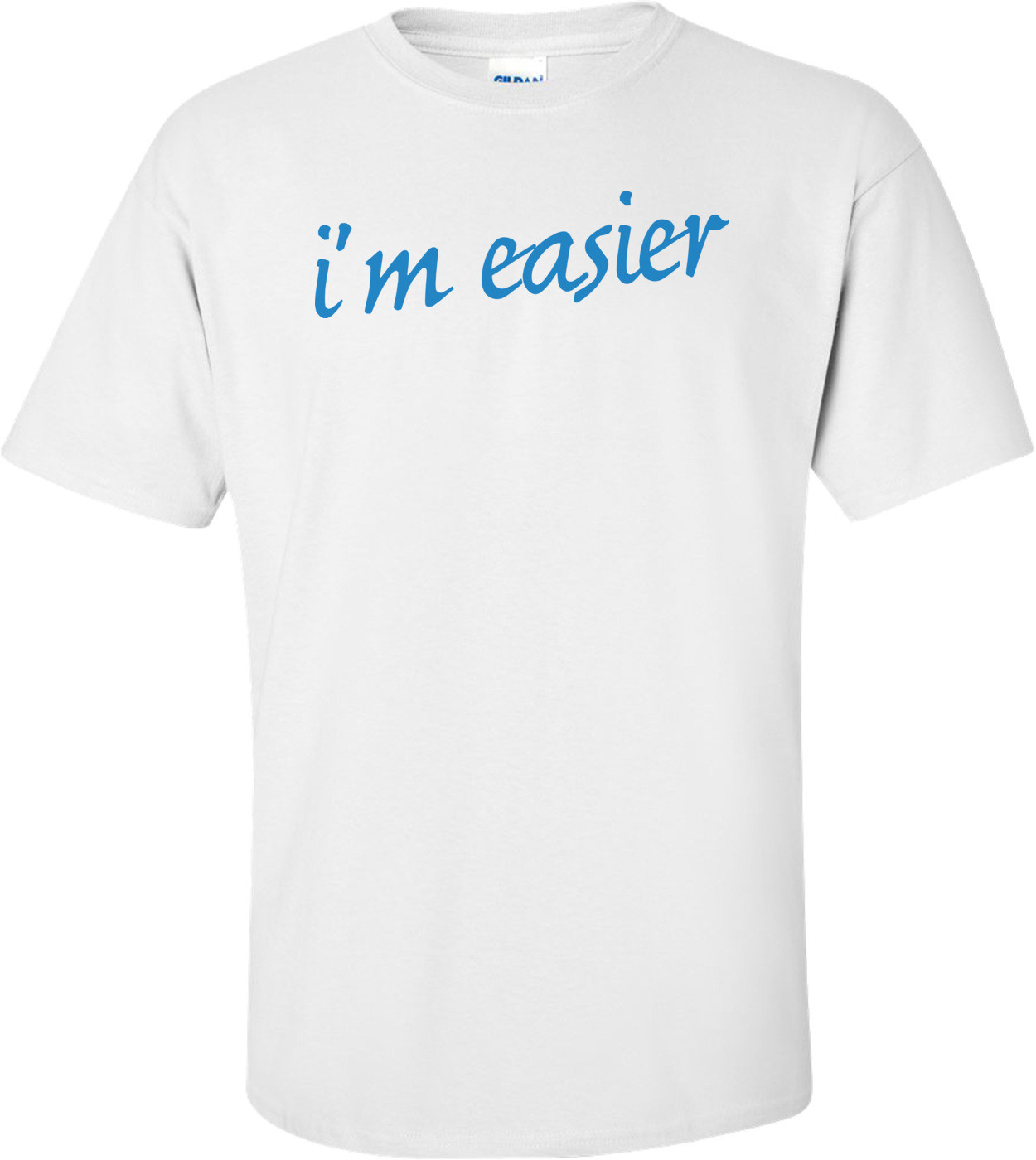 I'm Easier T-shirt