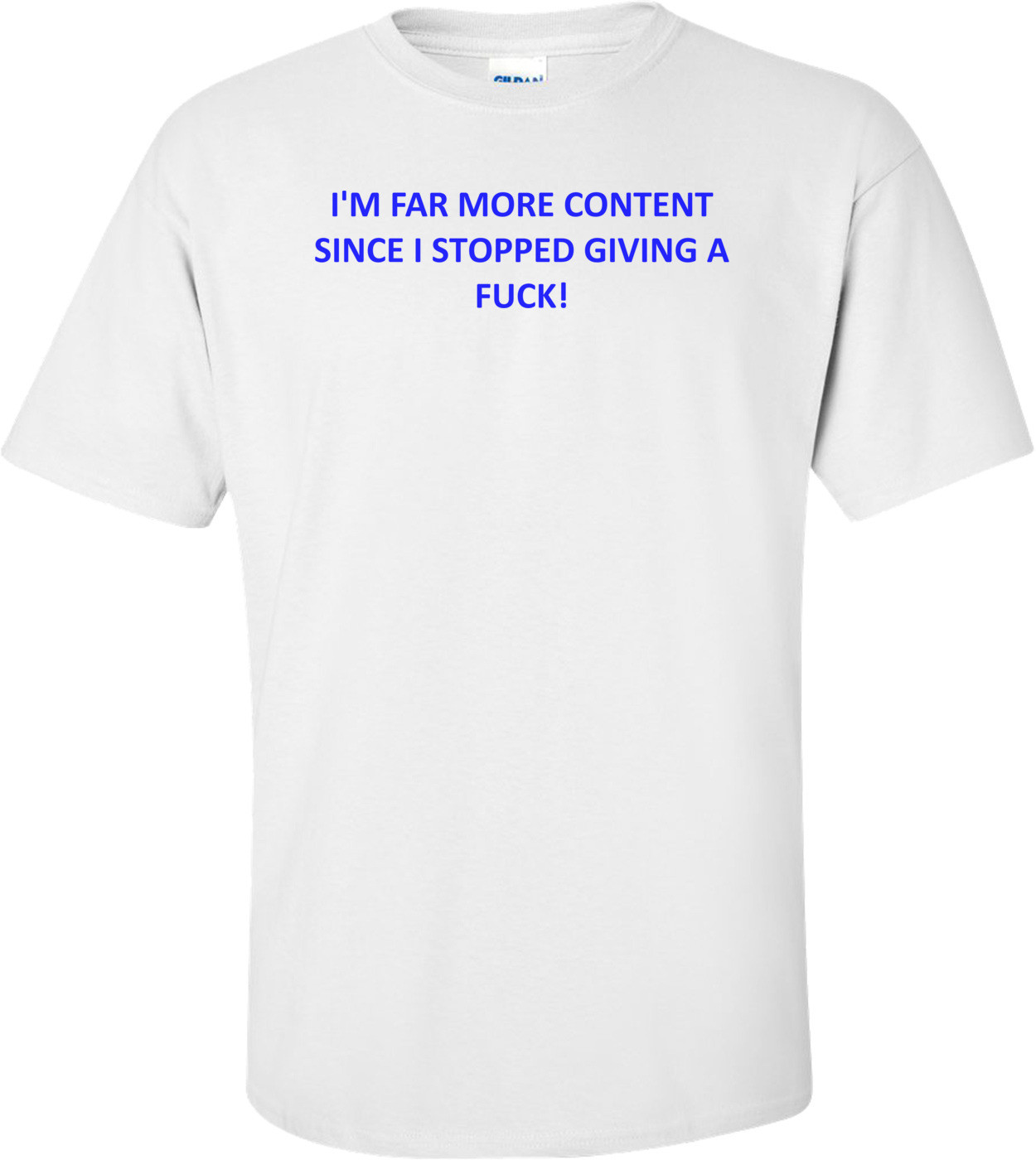 I'M FAR MORE CONTENT SINCE I STOPPED GIVING A FUCK! Shirt