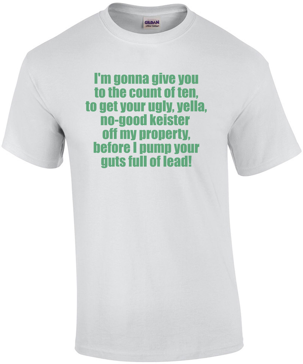 I'm gonna give you to the count of ten, to get your ugly, yella, no-good keister  off my property, before I pump your guts full of lead! Home Alone Christmas T-Shirt