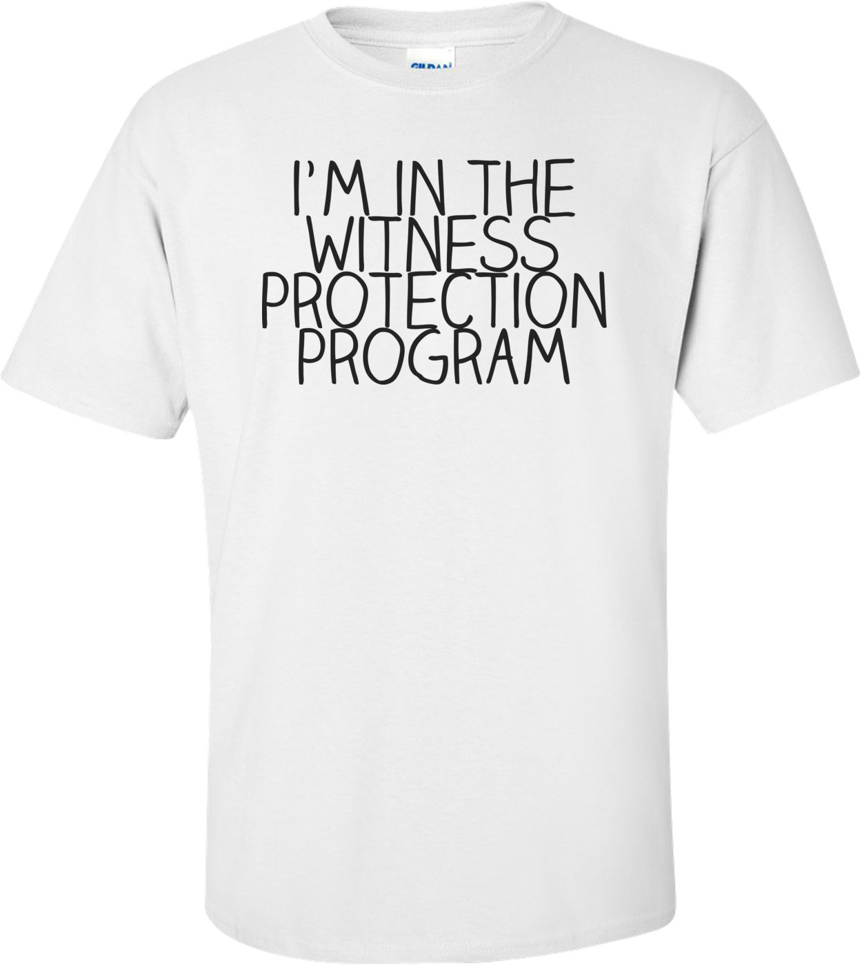 I'm In The Witness Protection Program T-shirt