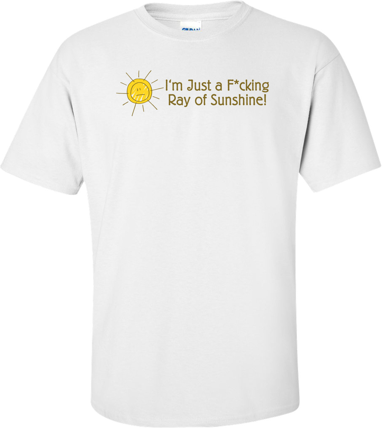 I'm Just A F*cking Ray Of Sunshine T-shirt 
