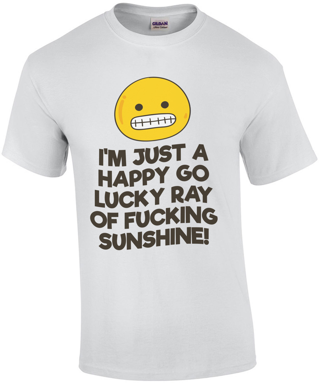 I'm Just A Happy Go Lucky Ray Of Fucking Sunshine T-Shirt