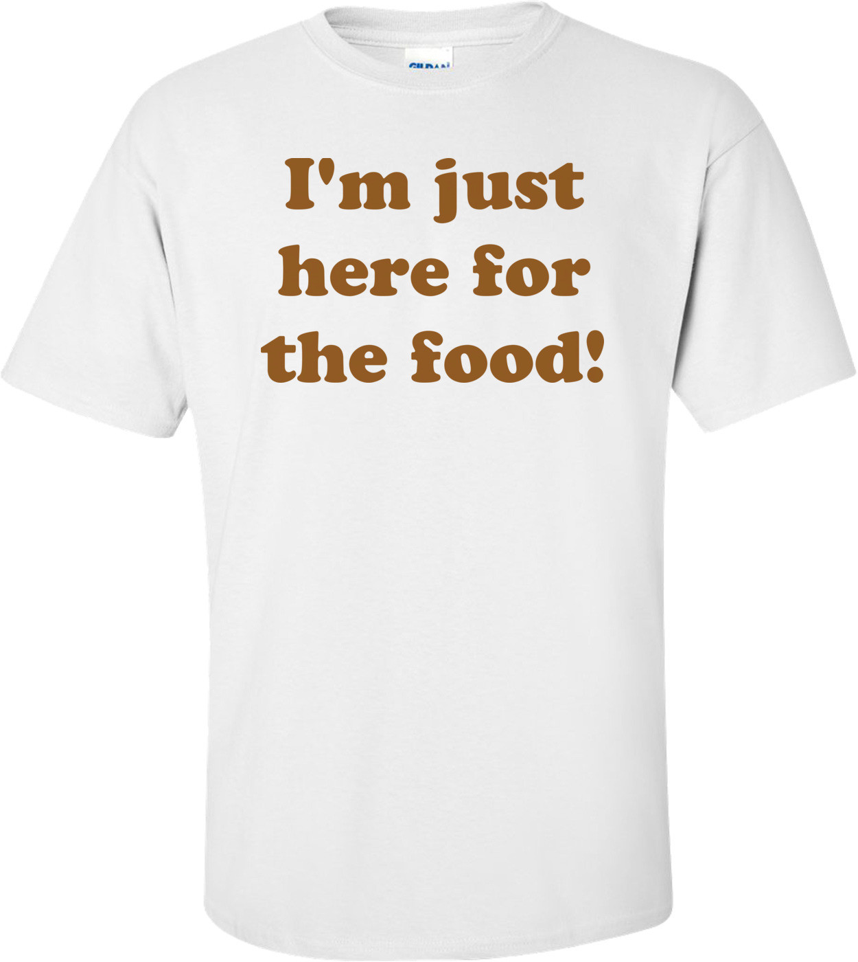 I'm Just Here For The Food! Shirt