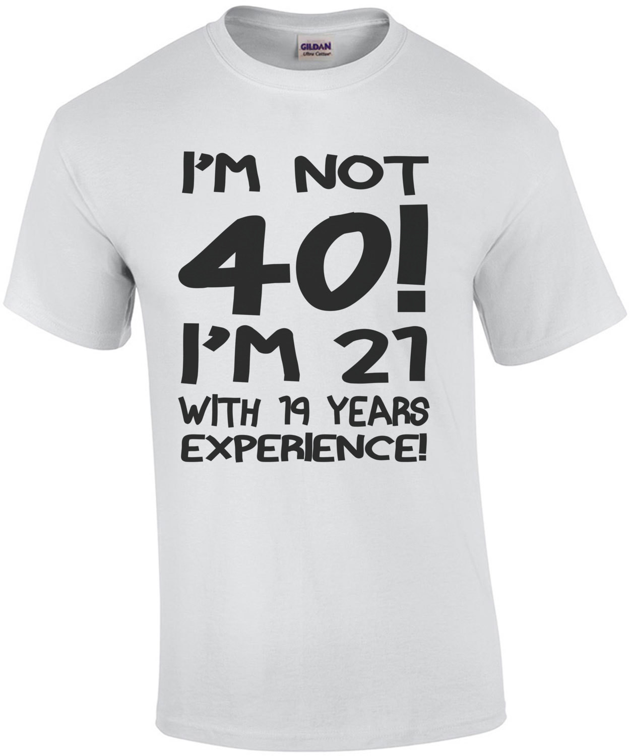 I'm Not 40 I'm 21 With 19 Years Experience T-Shirt