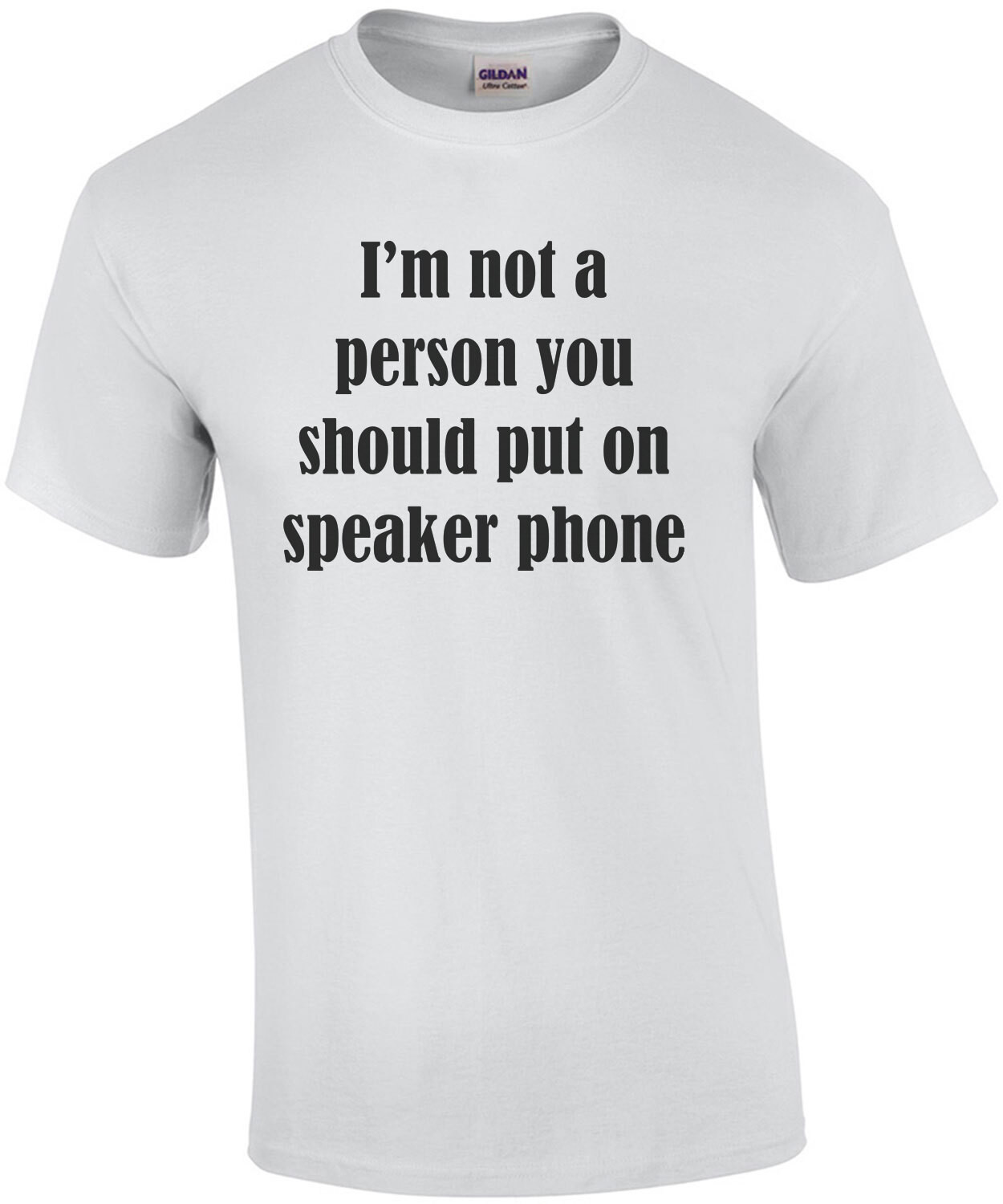 I'm not a person you should put on speaker phone - funny t-shirt