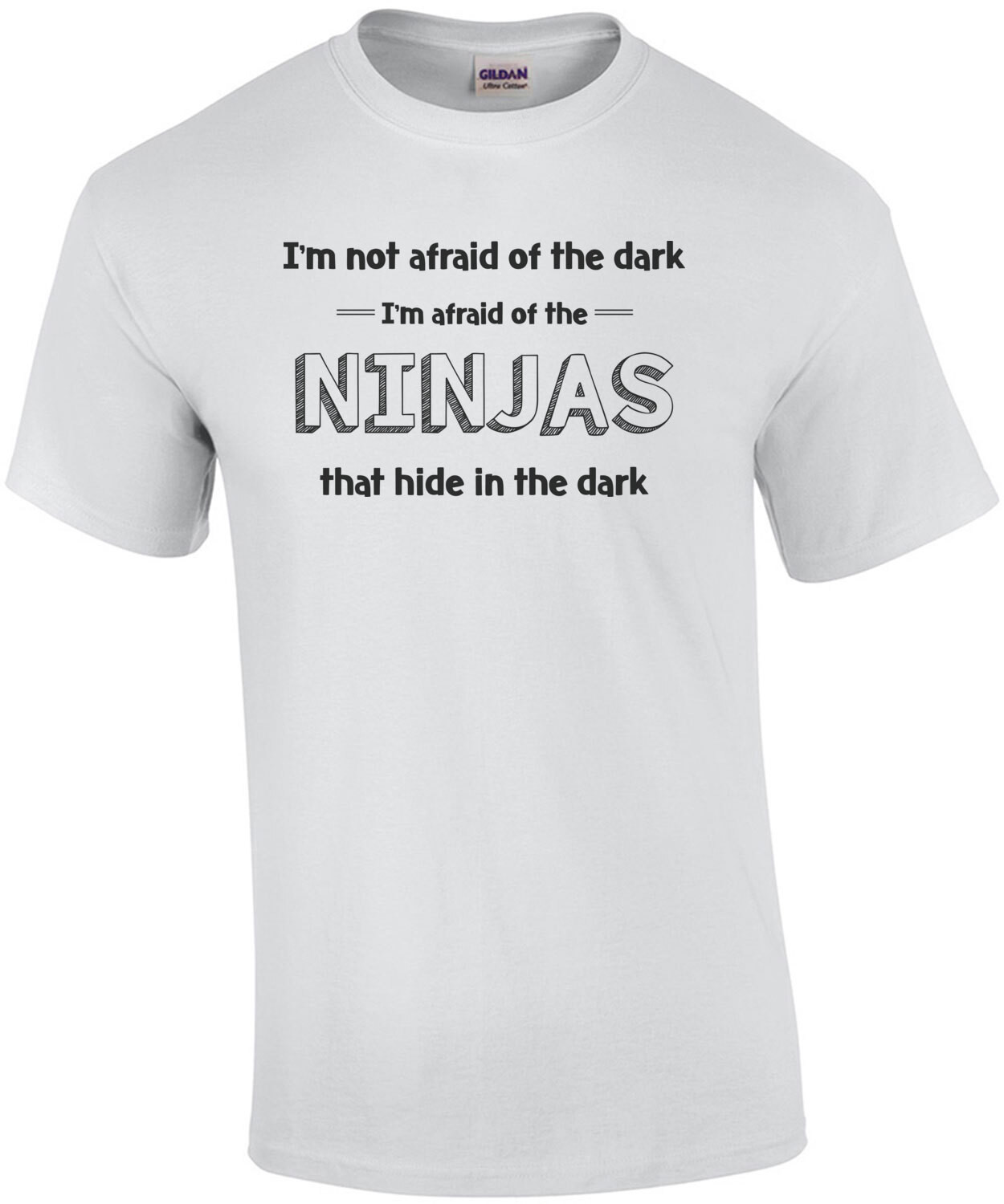 I'm Not Afraid of the Dark, I'm Afraid of Ninjas that Hide in the Dark  T-Shirt