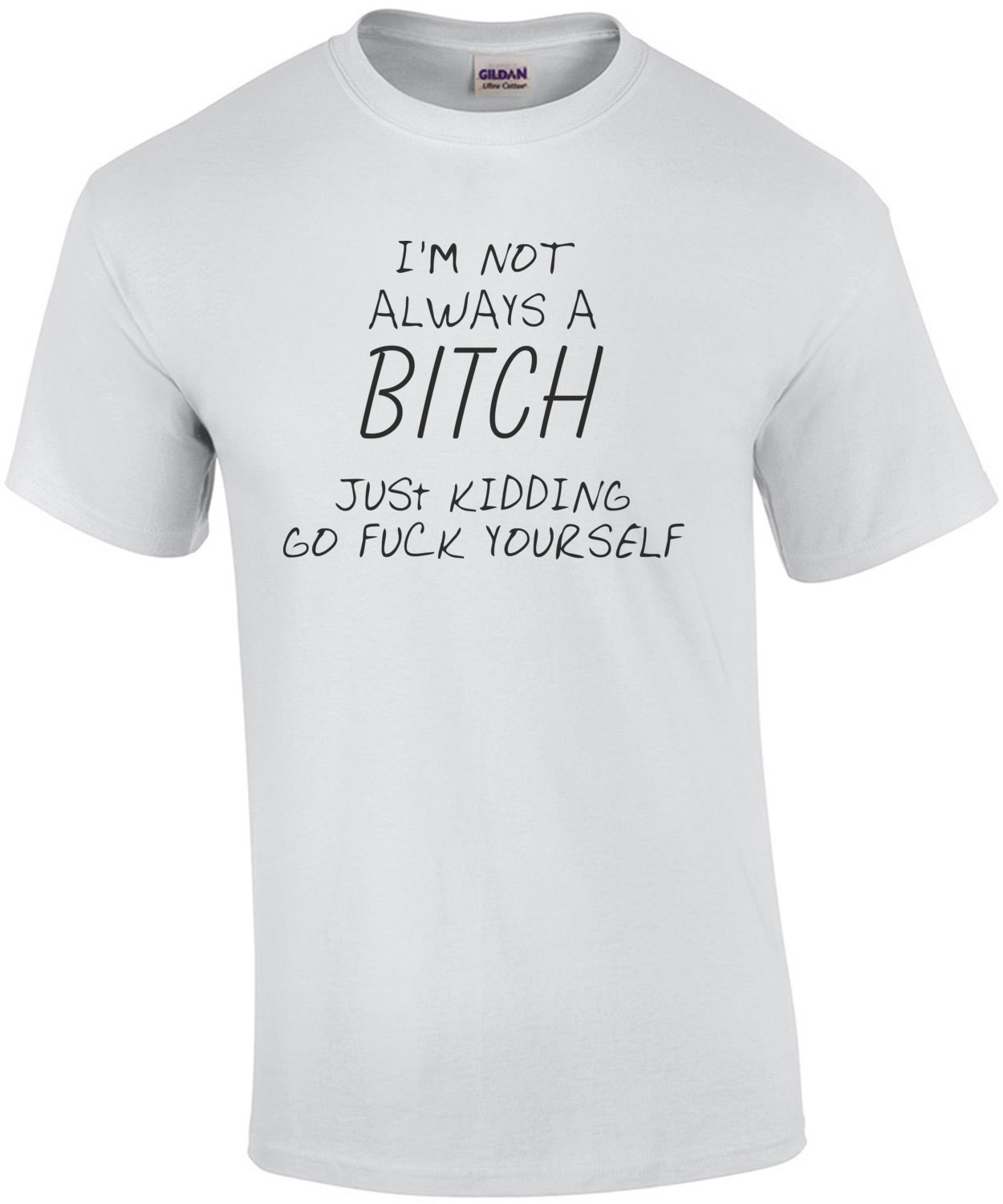 I'm Not Always a Bitch  T-Shirt