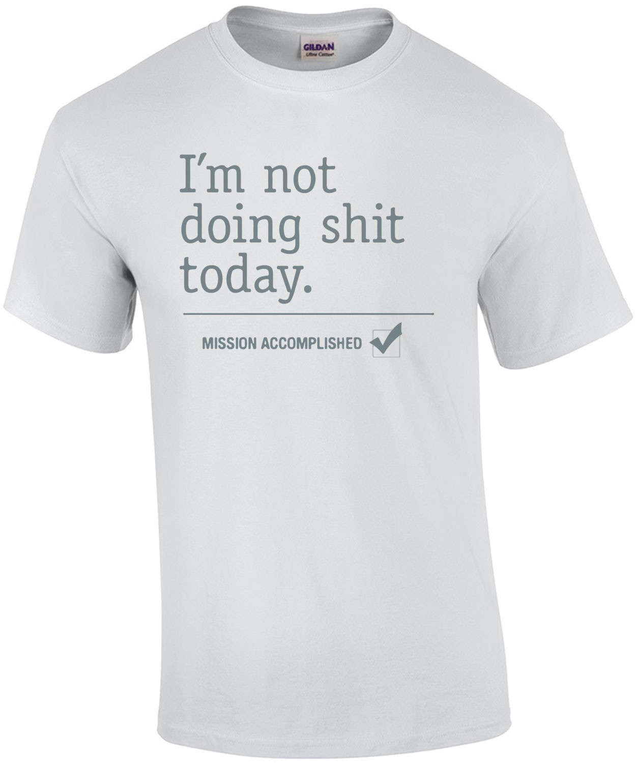 I'm not doing shit today. Mission accomplished! Shirt