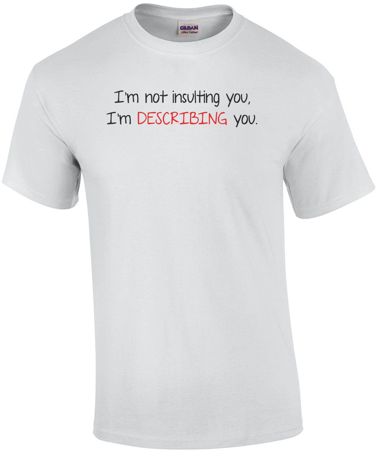 I'm Not Insulting You I'm Describing You T-Shirt