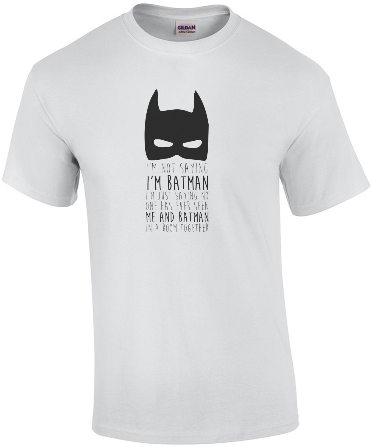 I'm not saying I'm batman I'm Just Saying no one has ever seen me and batman in a room together. Batman T-Shirt