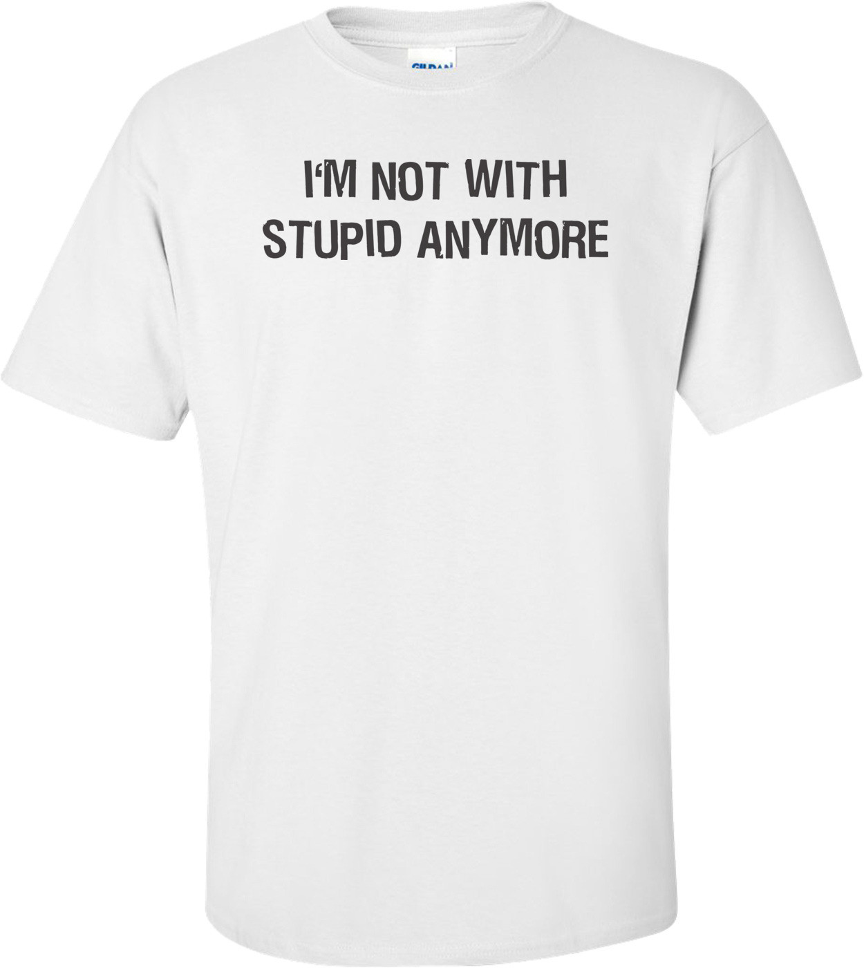 I'm Not With Stupid Anymore T-shirt