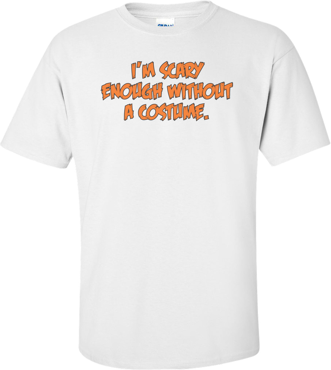I'm Scary Enough Without A Costume Halloween T-shirt
