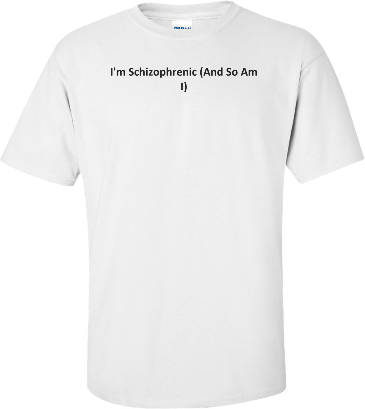 I'm Schizophrenic (And So Am I) T-Shirt