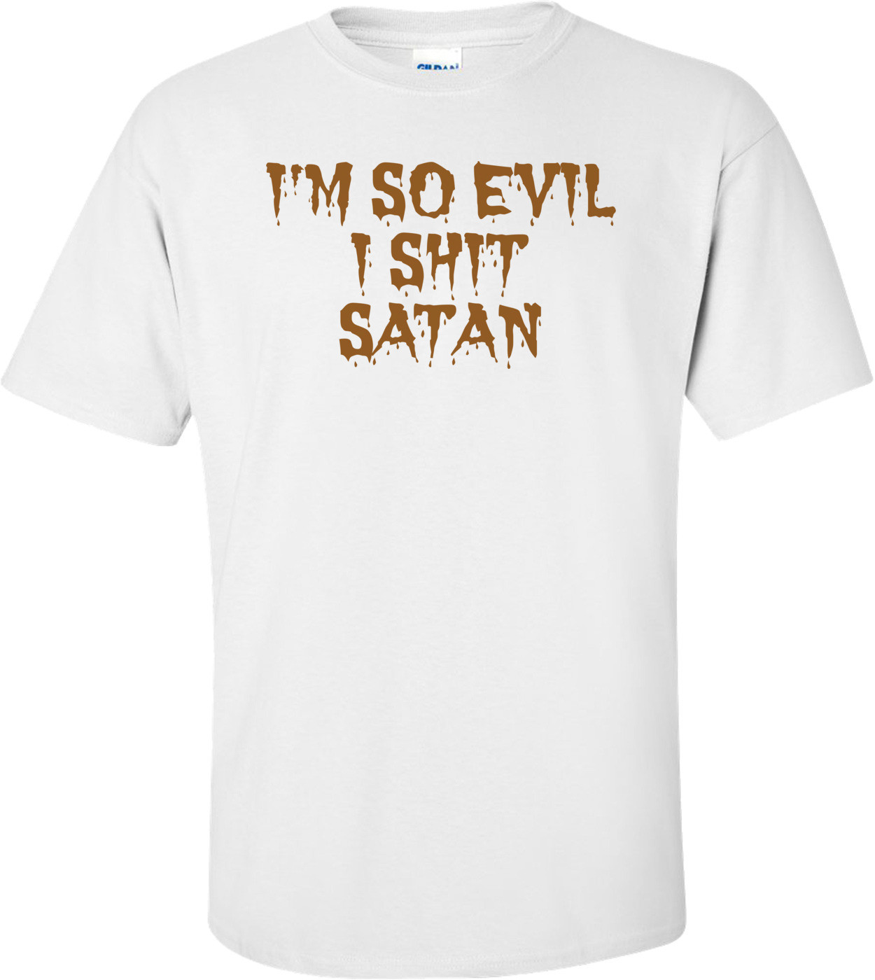 I'M SO EVIL I SHIT SATAN Shirt