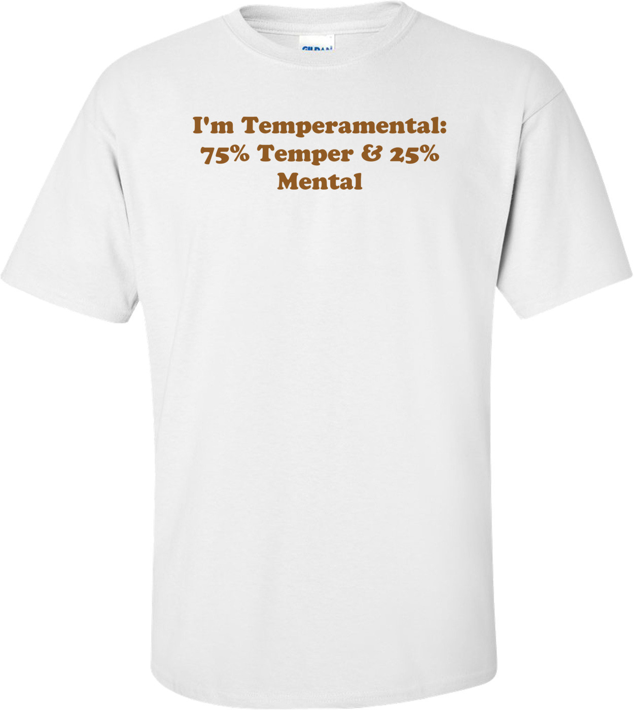 I'm Temperamental: 75% Temper & 25% Mental Shirt