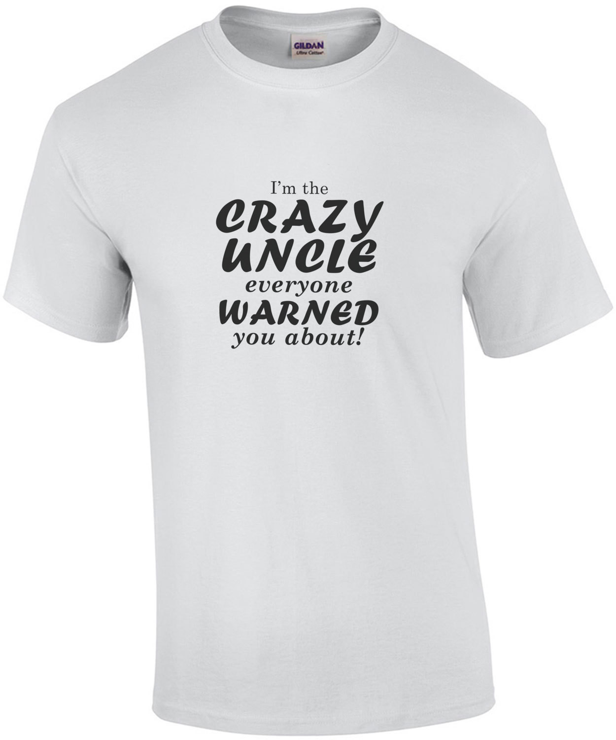 I'm the crazy uncle everyone warned you about! Funny Uncle T-Shirt
