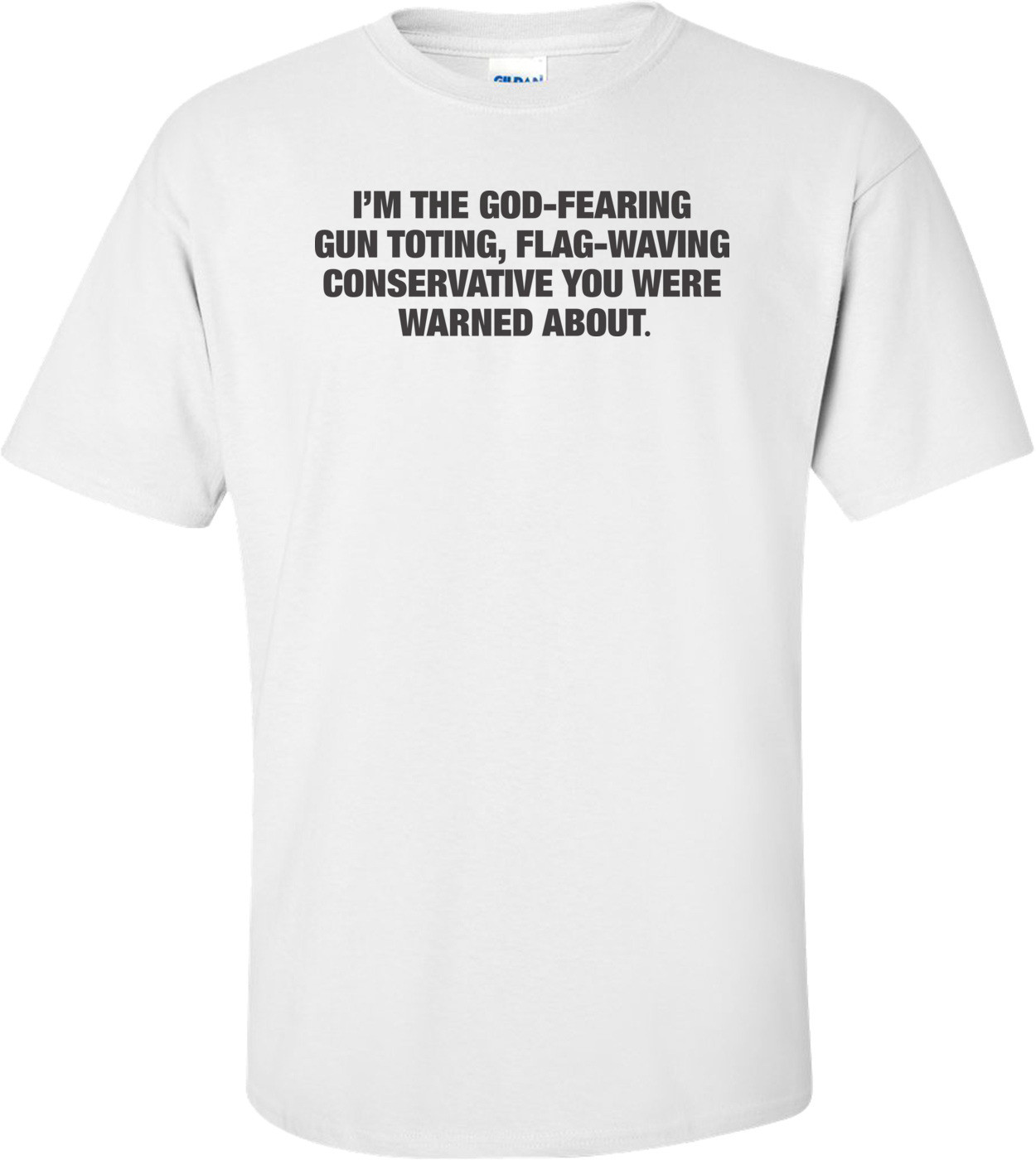 I'm The God Fearing Gun Toting Flag Waving Conservative You Were Warned About Anti Obama T-shirt