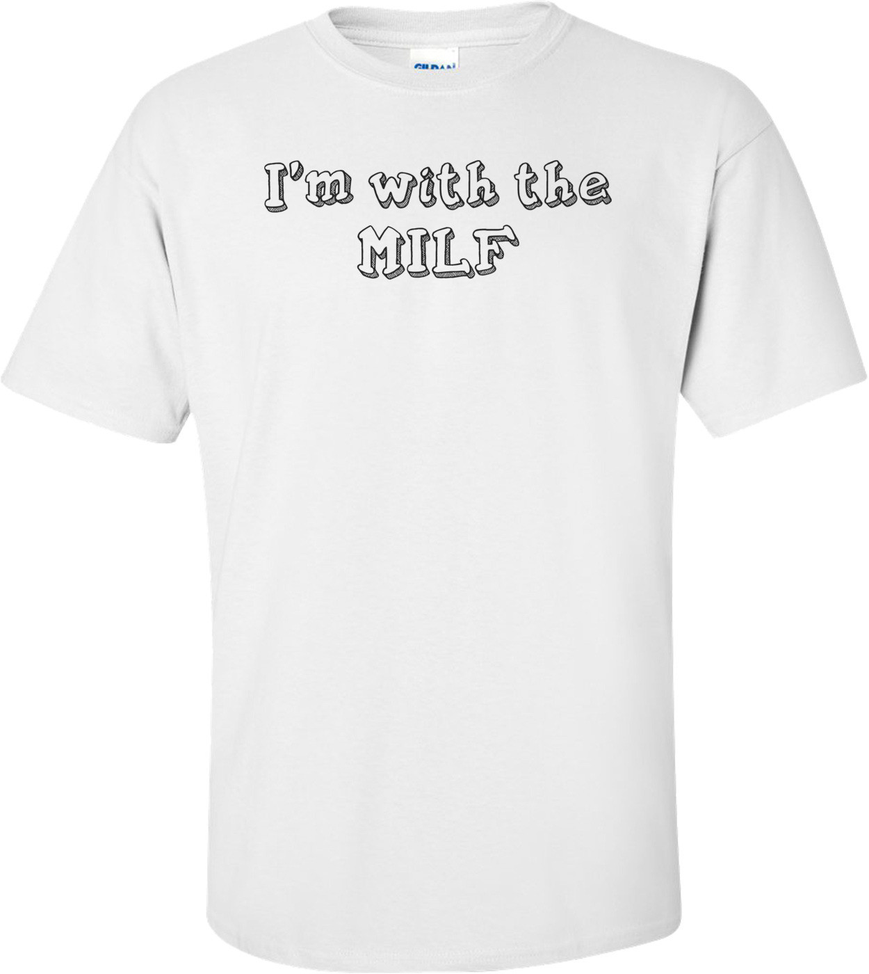 I'm with the MILF Shirt