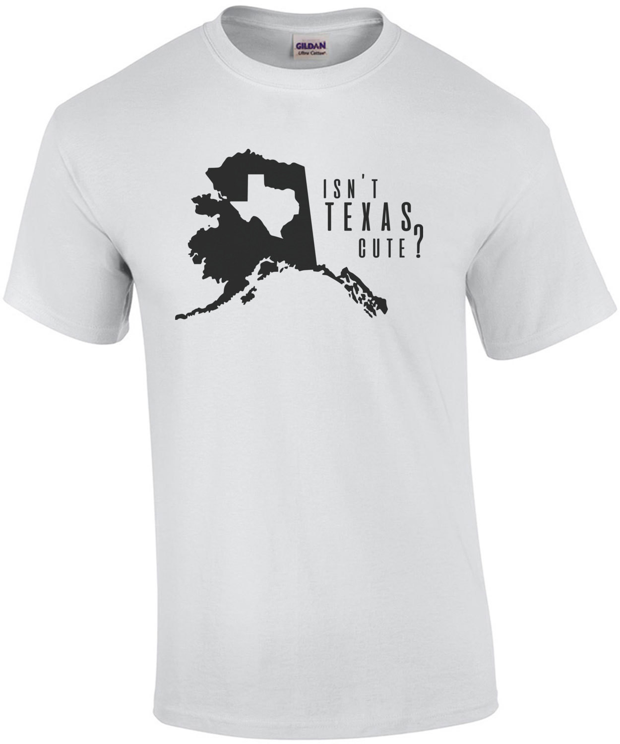 Isn't Texas Cute? Funny Alaska T-Shirt