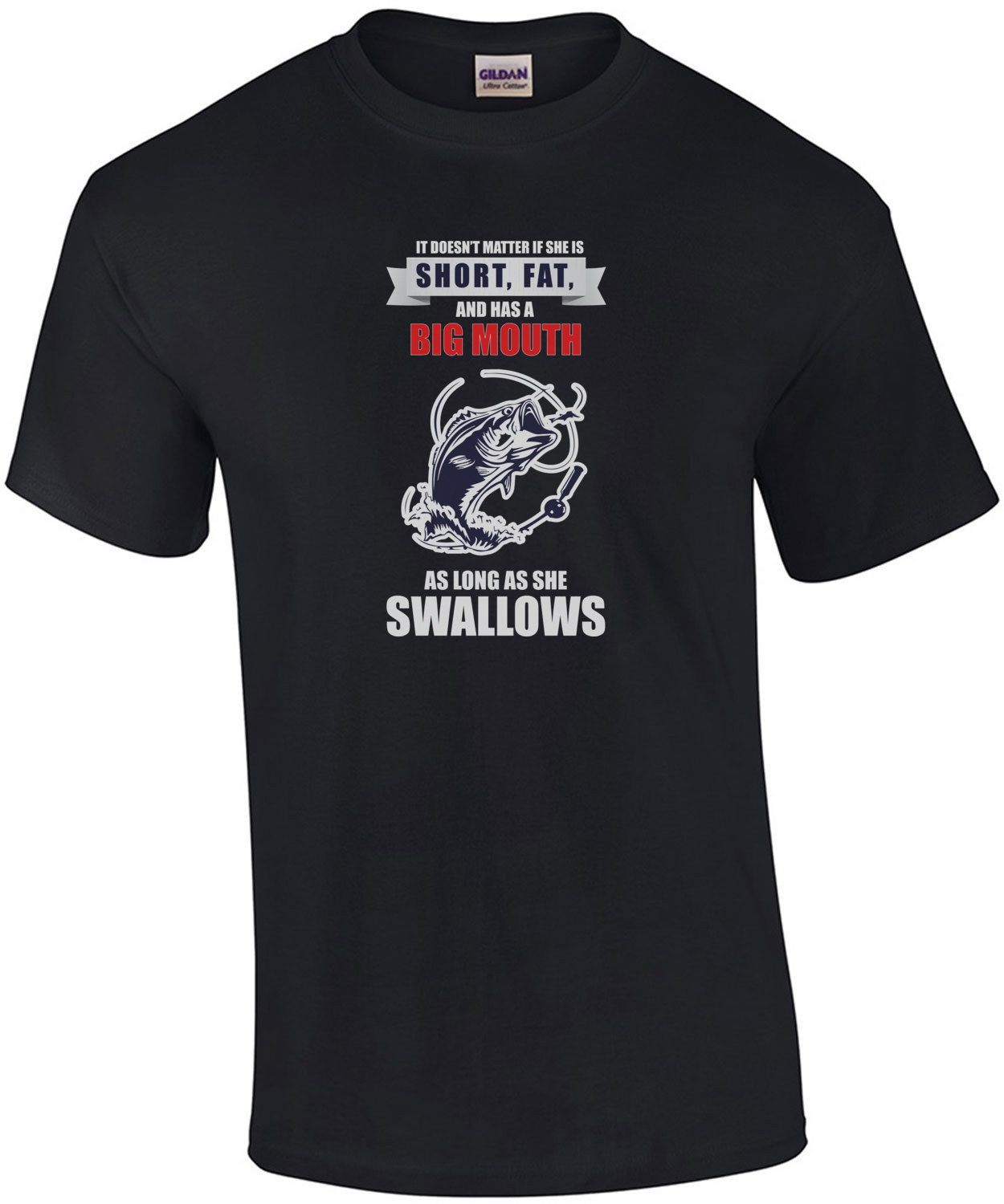 It doesn't matter if she is short, fat, and has a big mouth as long as she swallows - funny fishing t-shirt