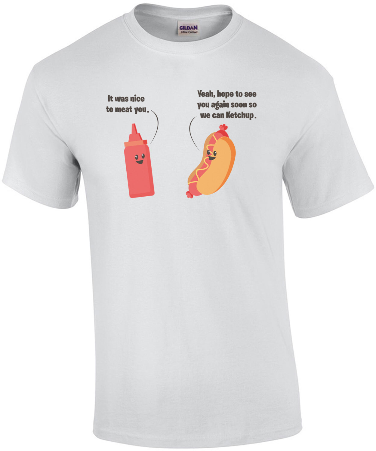 It was nice to meat you. Yeah, hope to see you again so we can ketchup. Funny pun t-shirt