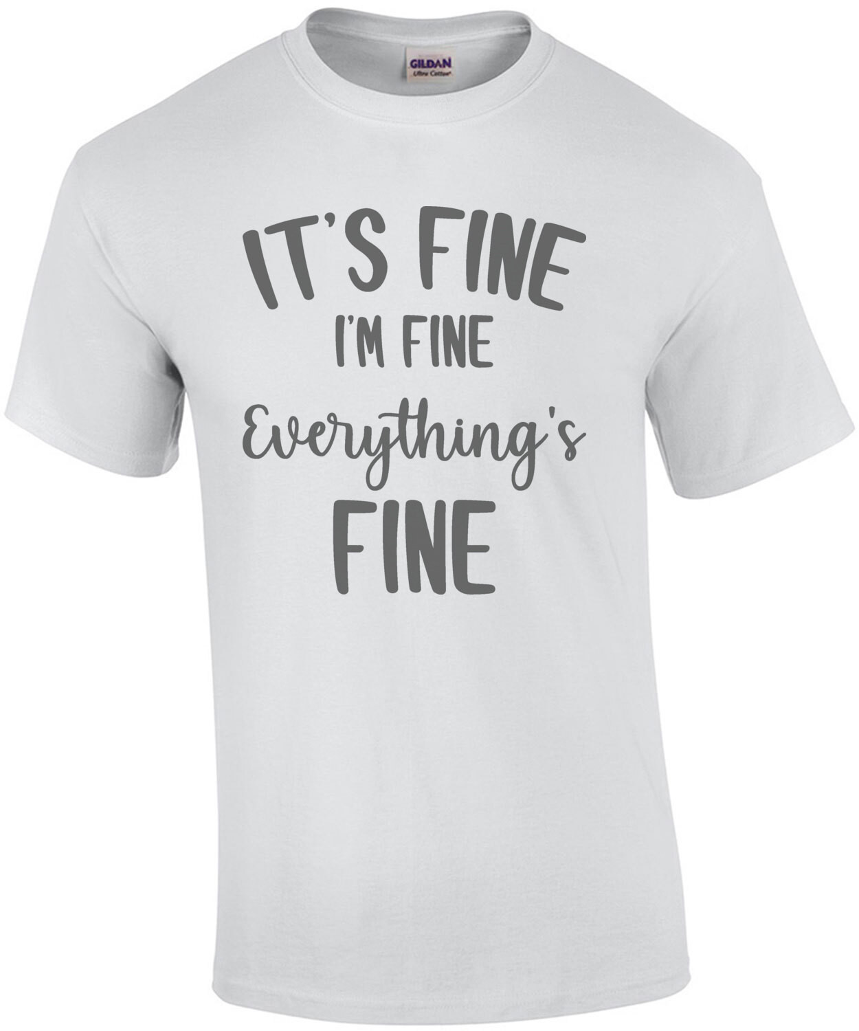 It's fine. I'm fine. Everything's fine - funny t-shirt