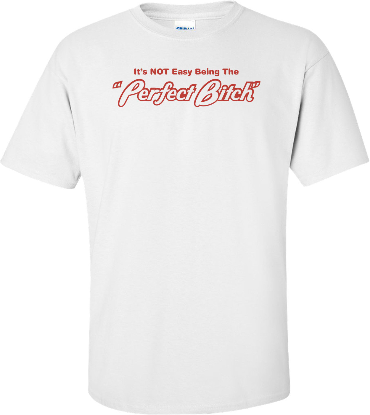 It's Not Easy Being The Perfect Bitch T-shirt