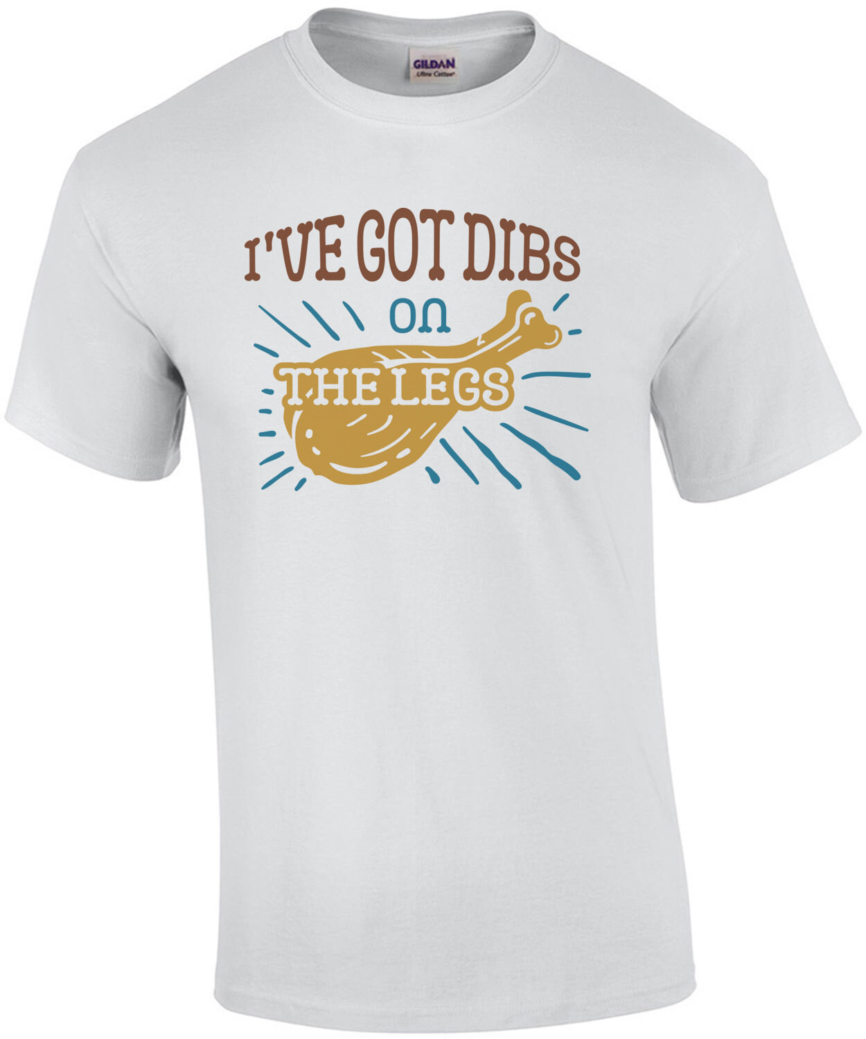 I've Got Dibs on The Legs - Thanksgiving T-Shirt