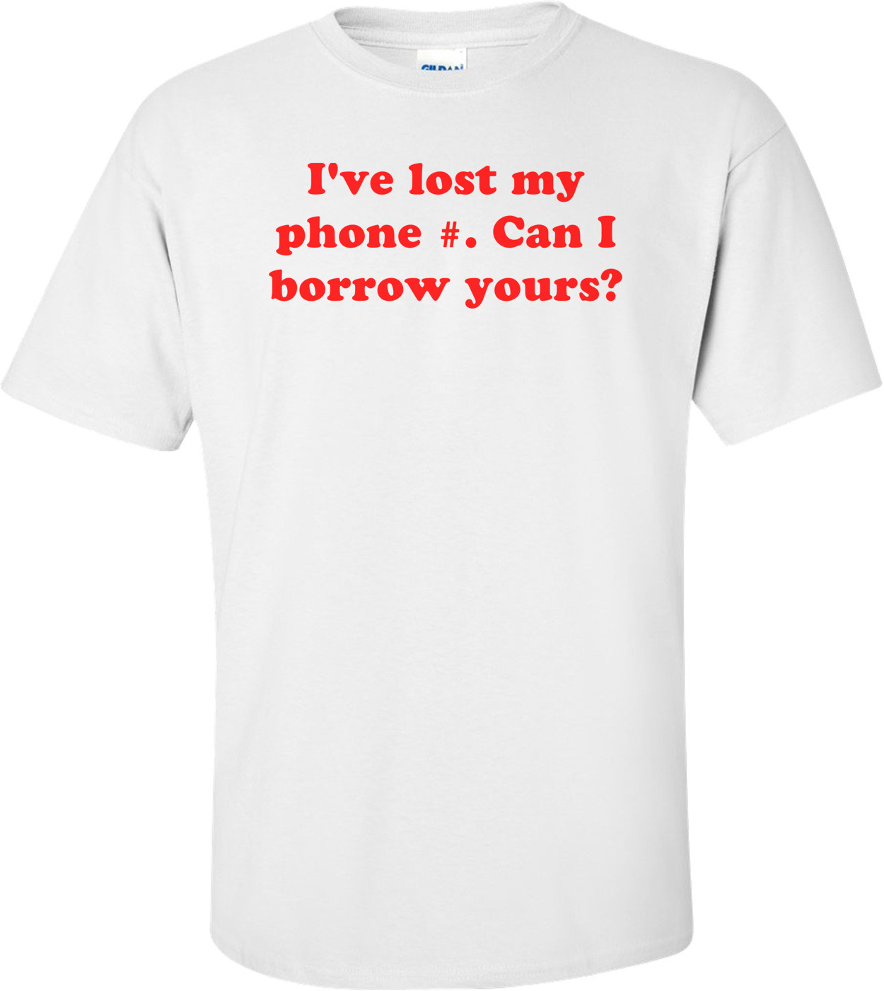 I've lost my phone #. Can I borrow yours? Shirt
