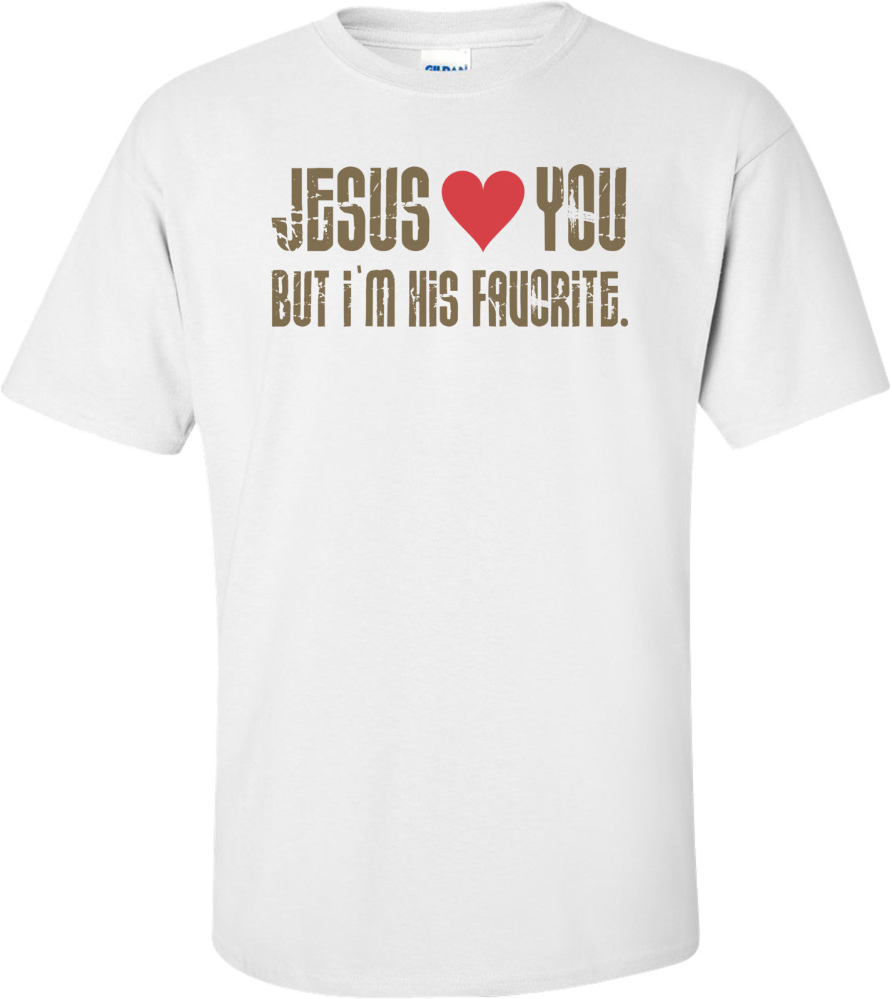 Jesus Loves You, But I'm His Favorite T-shirt