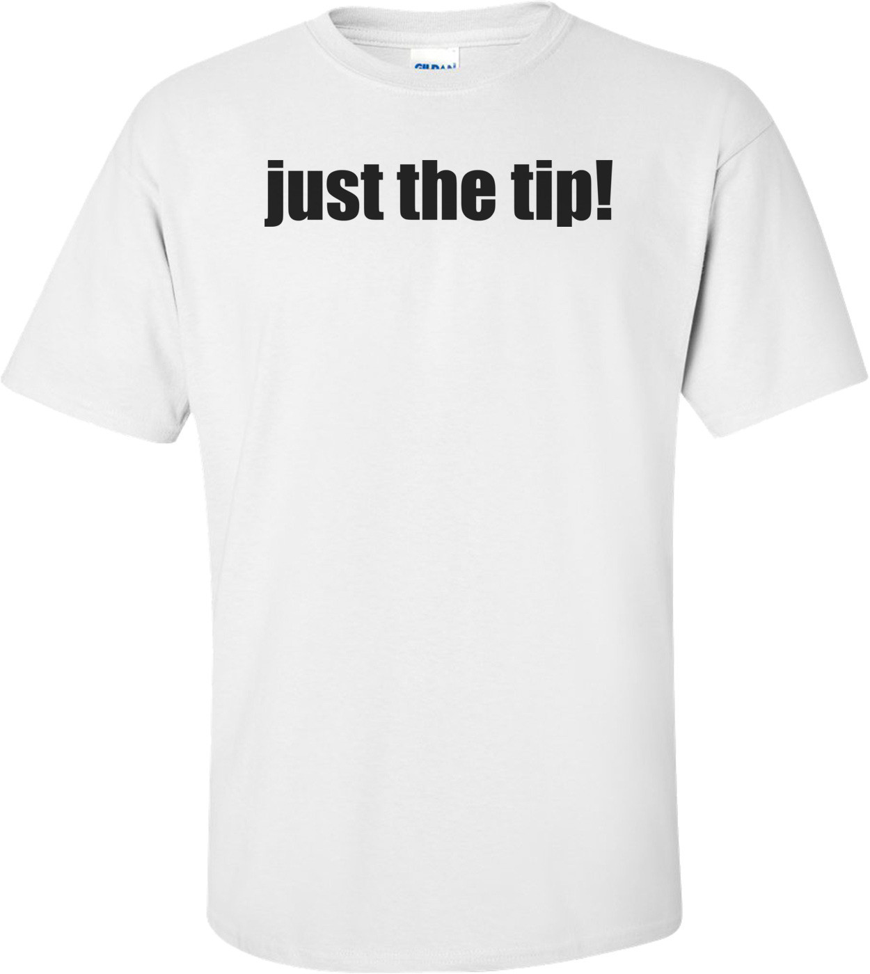 Just The Tip T-shirt