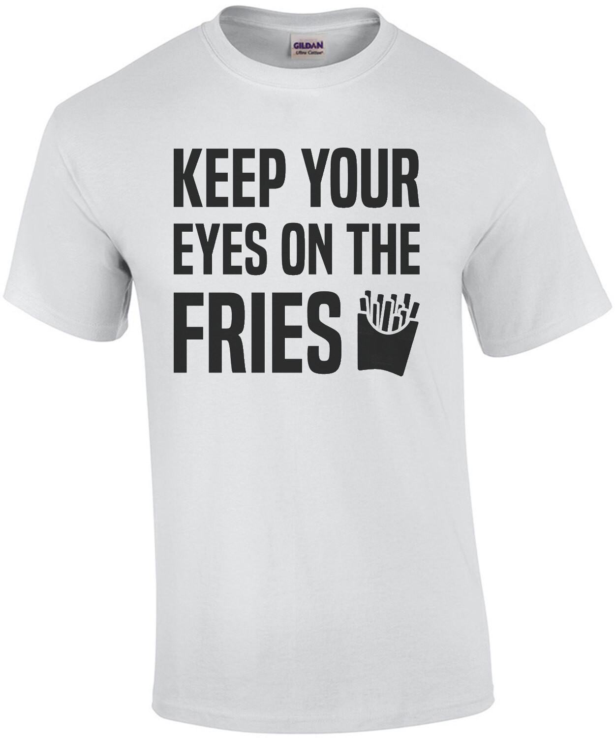 Keep your eyes on the fries - funny t-shirt