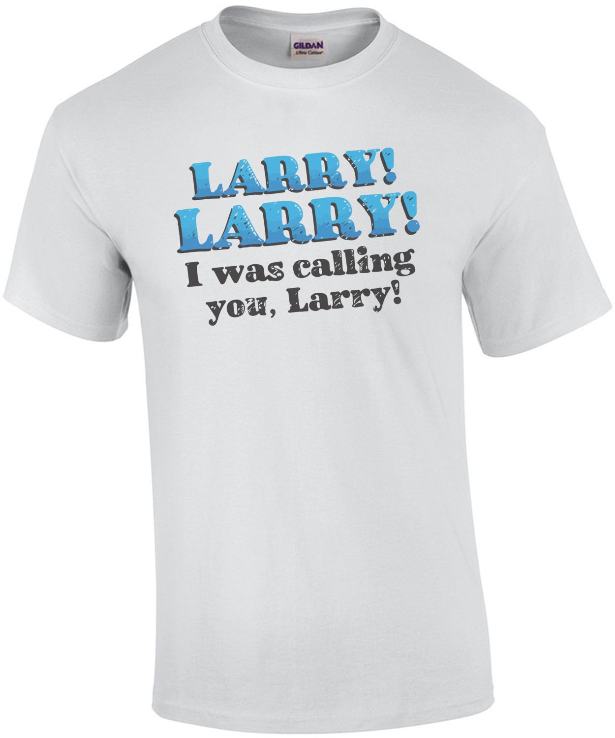 Calling Larry T-Shirt. Larry! Larry! I was calling you, Larry! Impractical Jokers T-Shirt