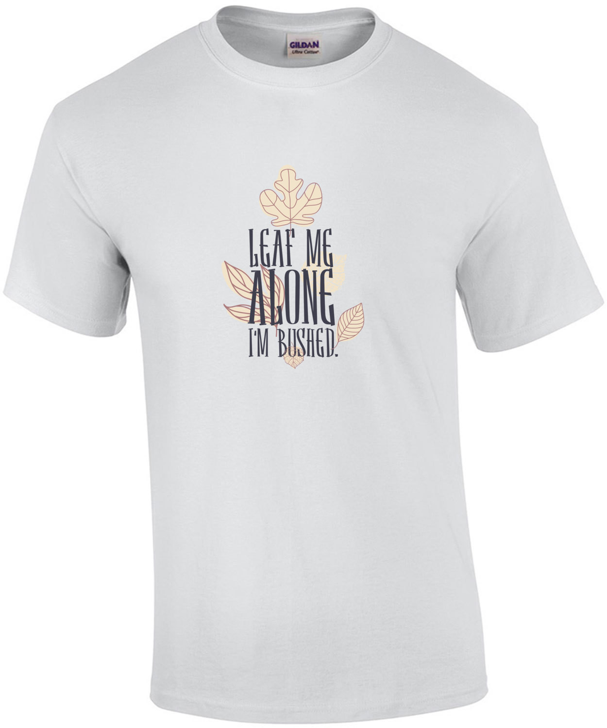 Leaf Me Alone I'm Bushed T-Shirt