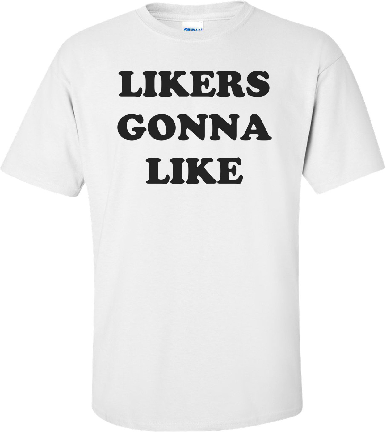 LIKERS GONNA LIKE Shirt