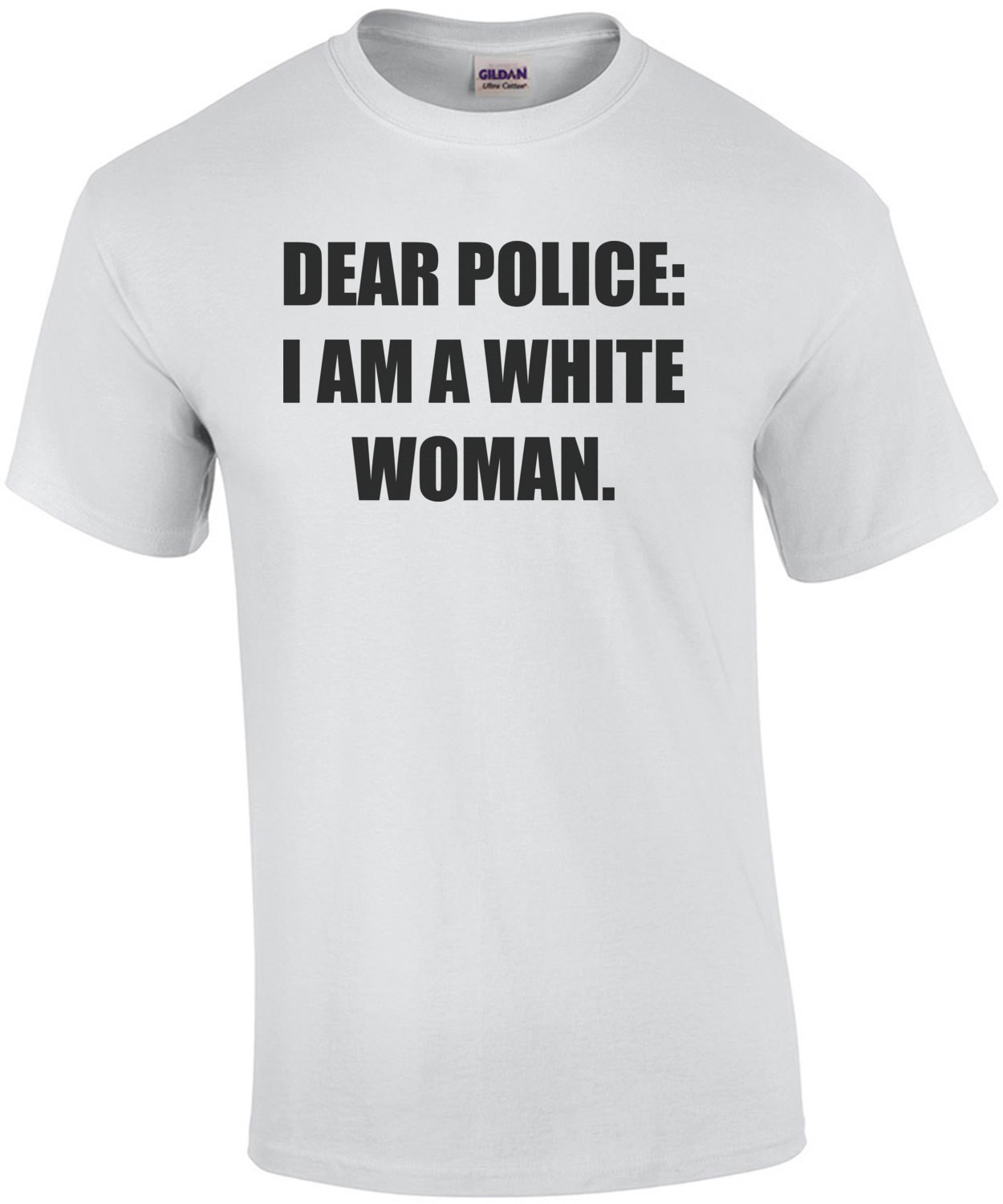 DEAR POLICE: I AM A WHITE WOMAN. Funny T-Shirt
