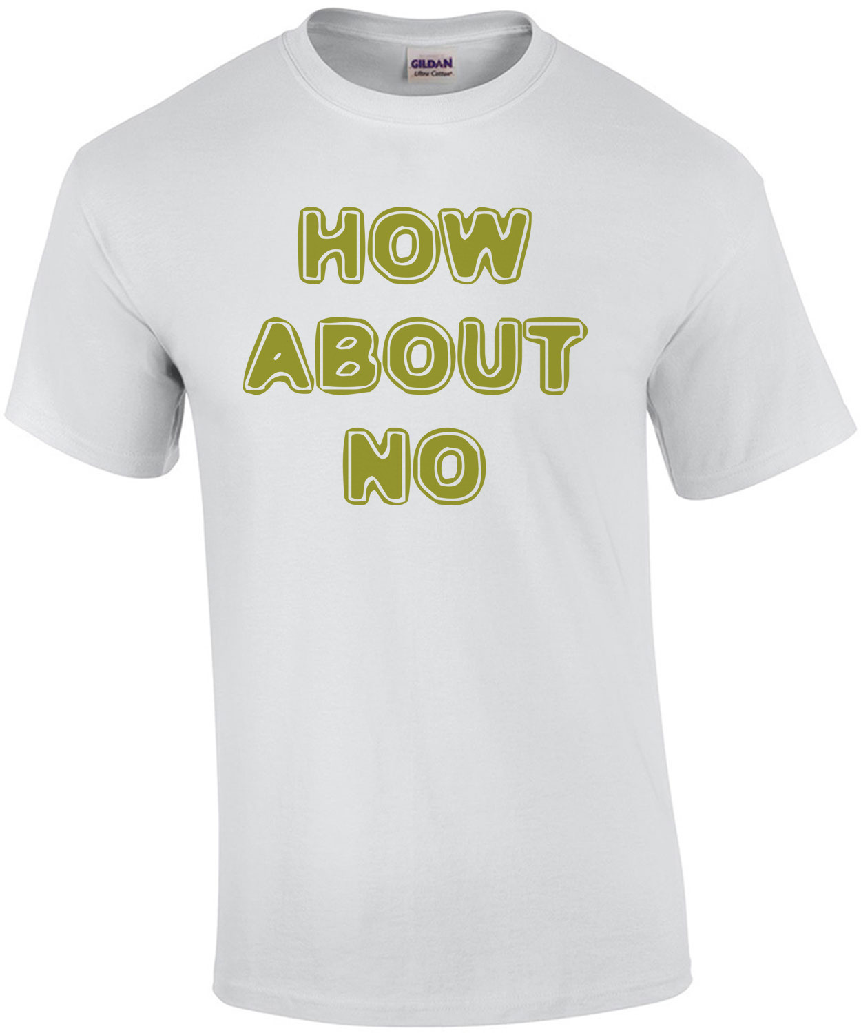 HOW ABOUT NO Funny Shirt