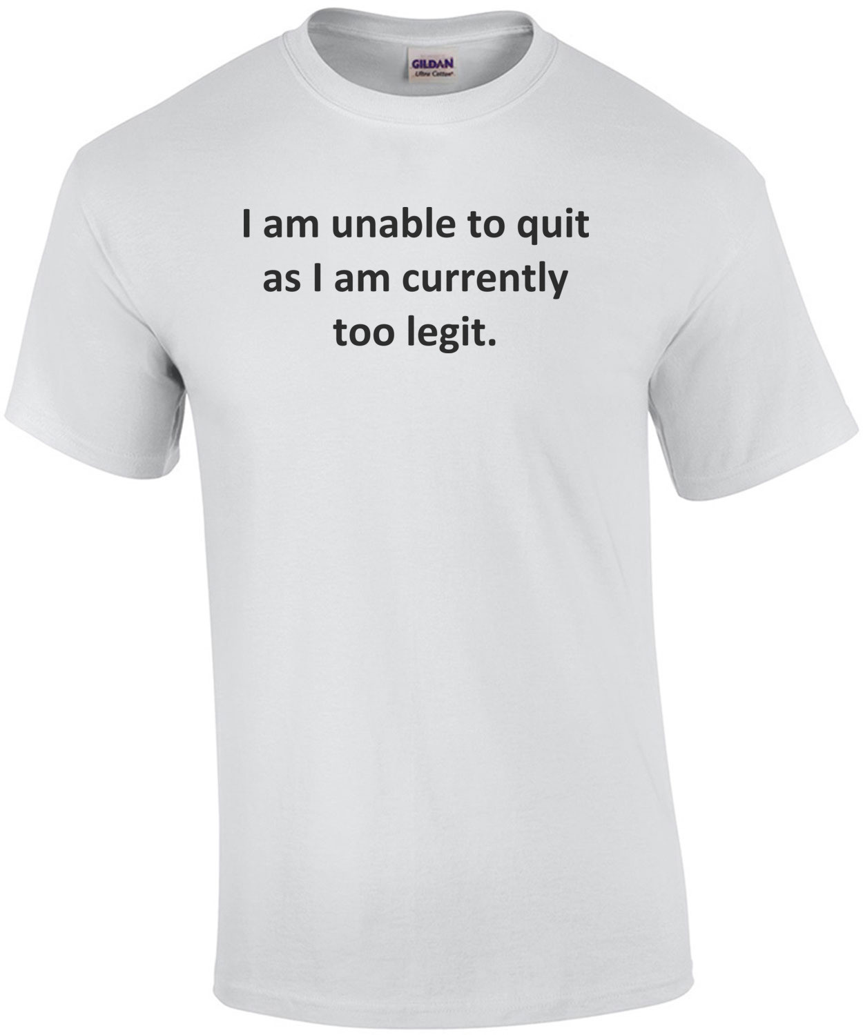 I am unable to quit as I am currently too legit. T-Shirt