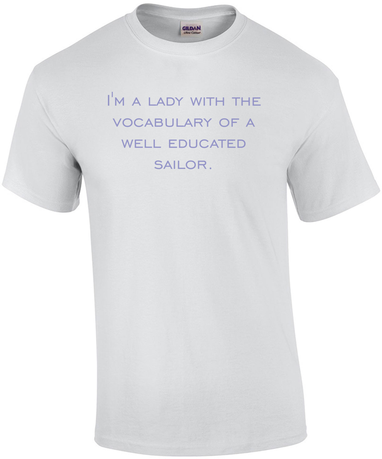 I'm a lady with the vocabulary of a well educated sailor. t-shirt