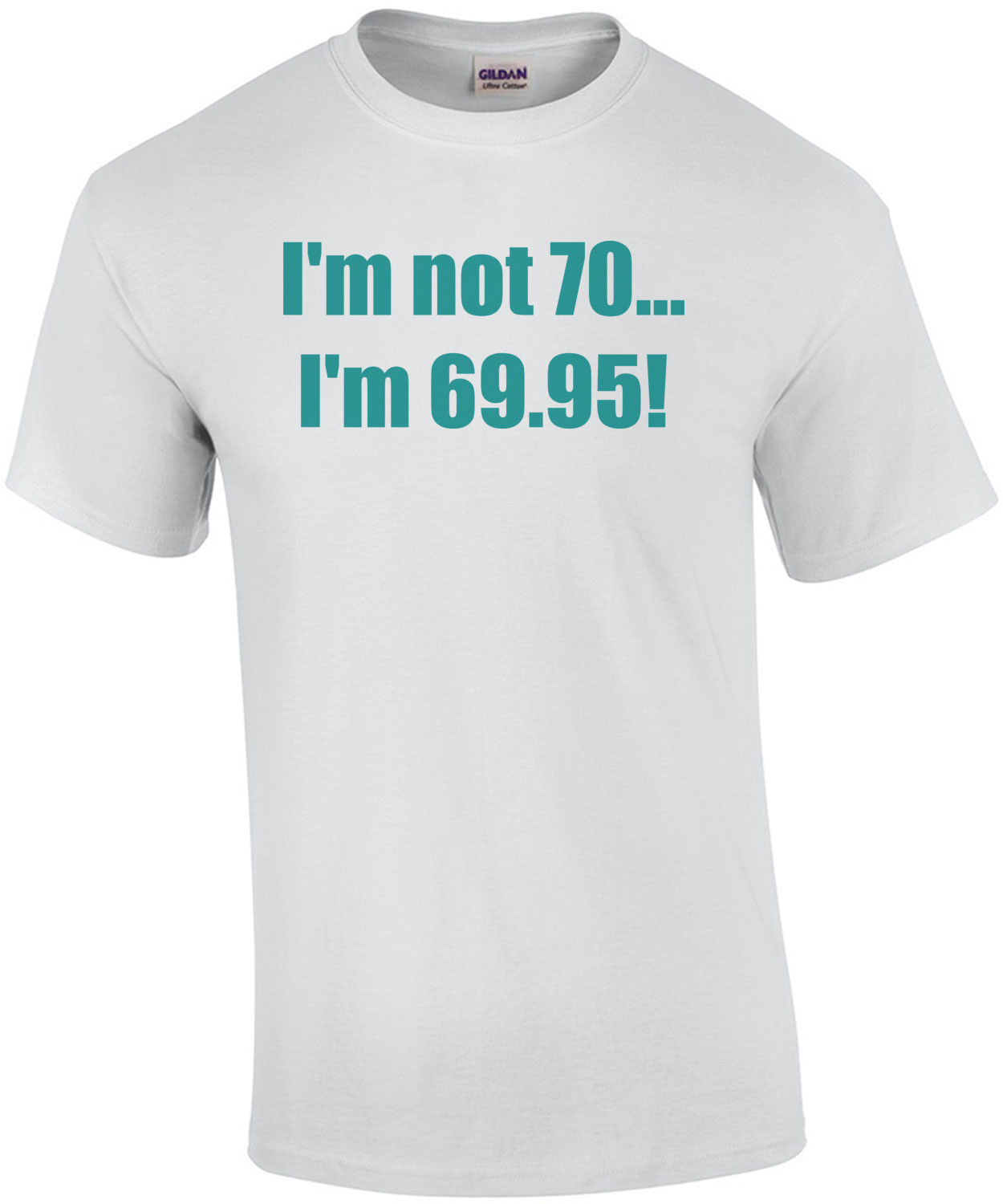 I'm not 70... I'm 69.95! 70th birthday Shirt