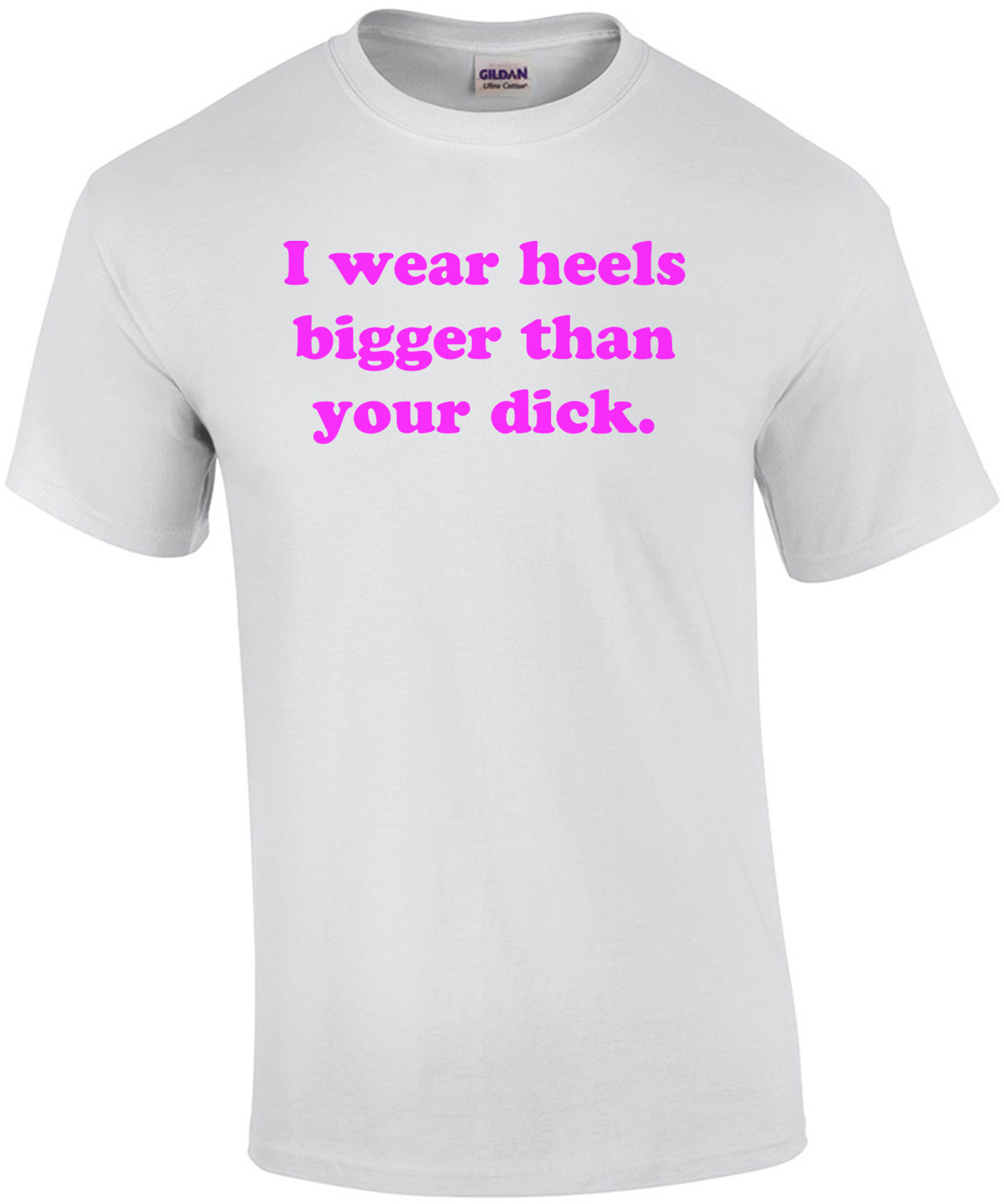 I wear heels bigger than your dick. Funny Ladies T-Shirt Shirt