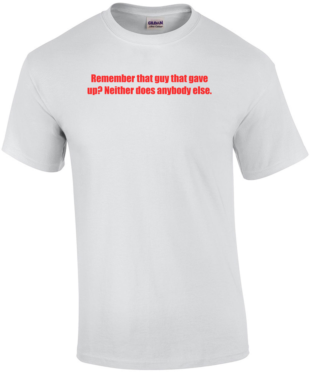 Remember that guy that gave up? Neither does anybody else. Crossfit Sayings Shirt