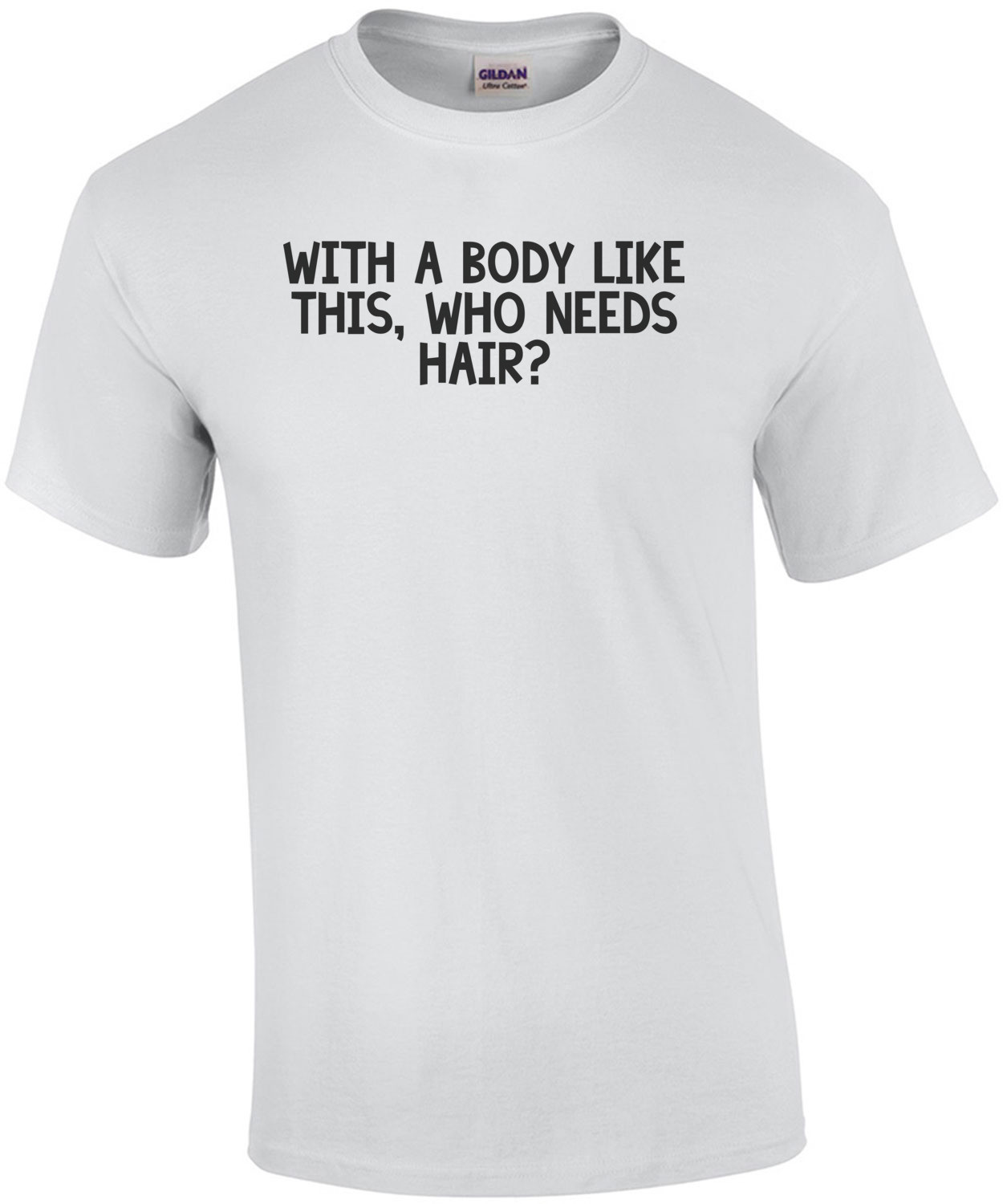 With a body like this, who needs hair 2 Shirt
