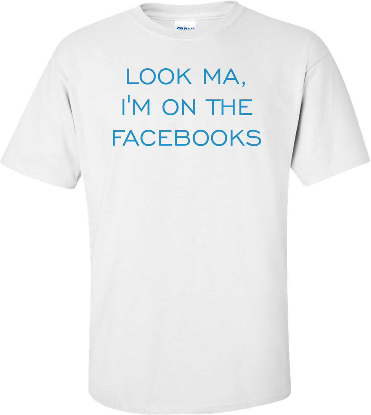 LOOK MA, I'M ON THE FACEBOOKS Shirt