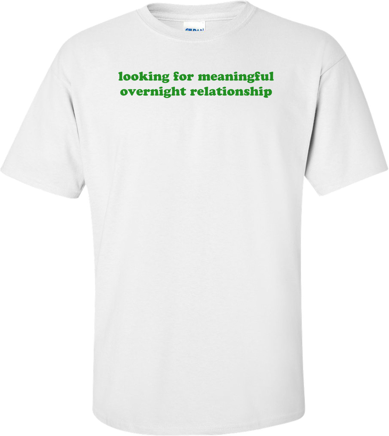 looking for meaningful overnight relationship Shirt