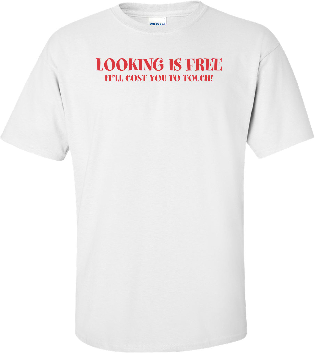Looking Is Free It'll Cost You To Touch T-shirt