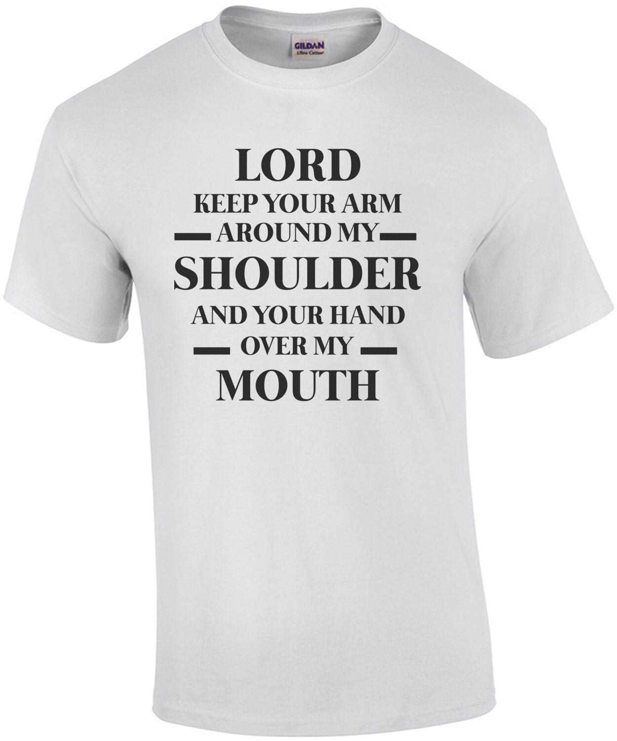 Lord Keep Your Arm Around My Shoulder And Your Hand Over My Mouth - Funny Shirt